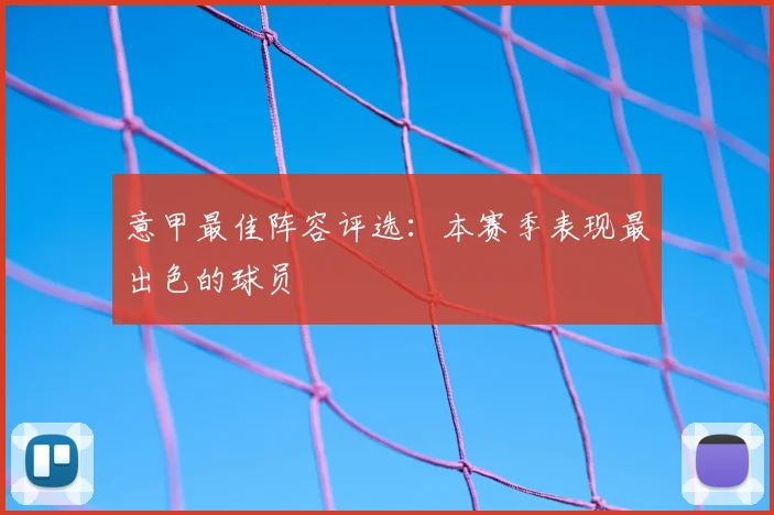 意甲最佳阵容评选：本赛季表现最出色的球员