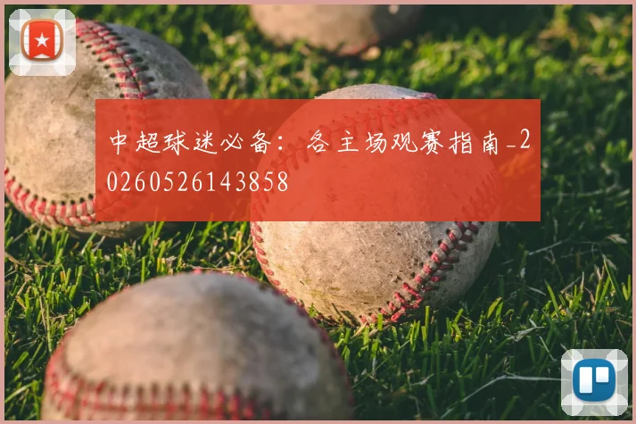中超球迷必备：各主场观赛指南_20260526143858